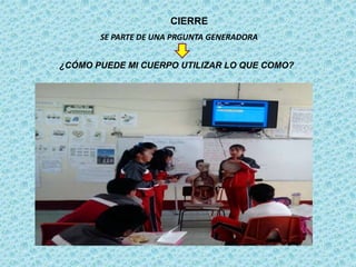 CIERRE
¿CÓMO PUEDE MI CUERPO UTILIZAR LO QUE COMO?
SE PARTE DE UNA PRGUNTA GENERADORA
 