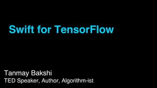 Tanmay Bakshi
TED Speaker, Author, Algorithm-ist
Swift for TensorFlow
 