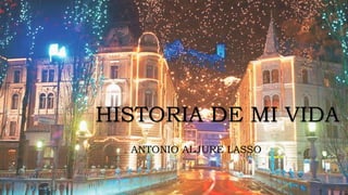 HISTORIA DE MI VIDA
ANTONIO ALJURE LASSO
 