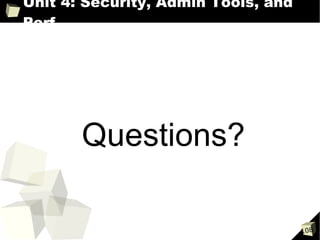 Unit 4: Security, Admin Tools, and
Perf




       Questions?

                                     108
 