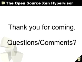 The Open Source Xen Hypervisor




 Thank you for coming.

Questions/Comments?

                                 111
 