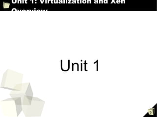 Unit 1: Virtualization and Xen
Overview




            Unit 1

                                 3
 