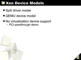 Xen Device Models
■   Split driver model
■   QEMU device model
■   No virtualization device support
       PCI passthrough demo




                                       75
 