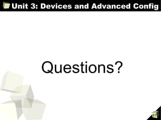 Unit 3: Devices and Advanced Config




       Questions?

                                 93
 