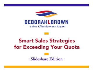 Smart Sales Strategies
for Exceeding Your Quota
- Slideshare Edition -"
 