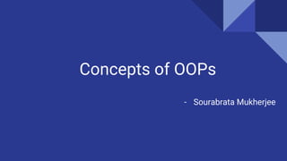 Concepts of OOPs
- Sourabrata Mukherjee
 