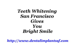 Teeth Whitening  San Francisco  Gives  You  Bright Smile http://www.dentalimplantssf.com 