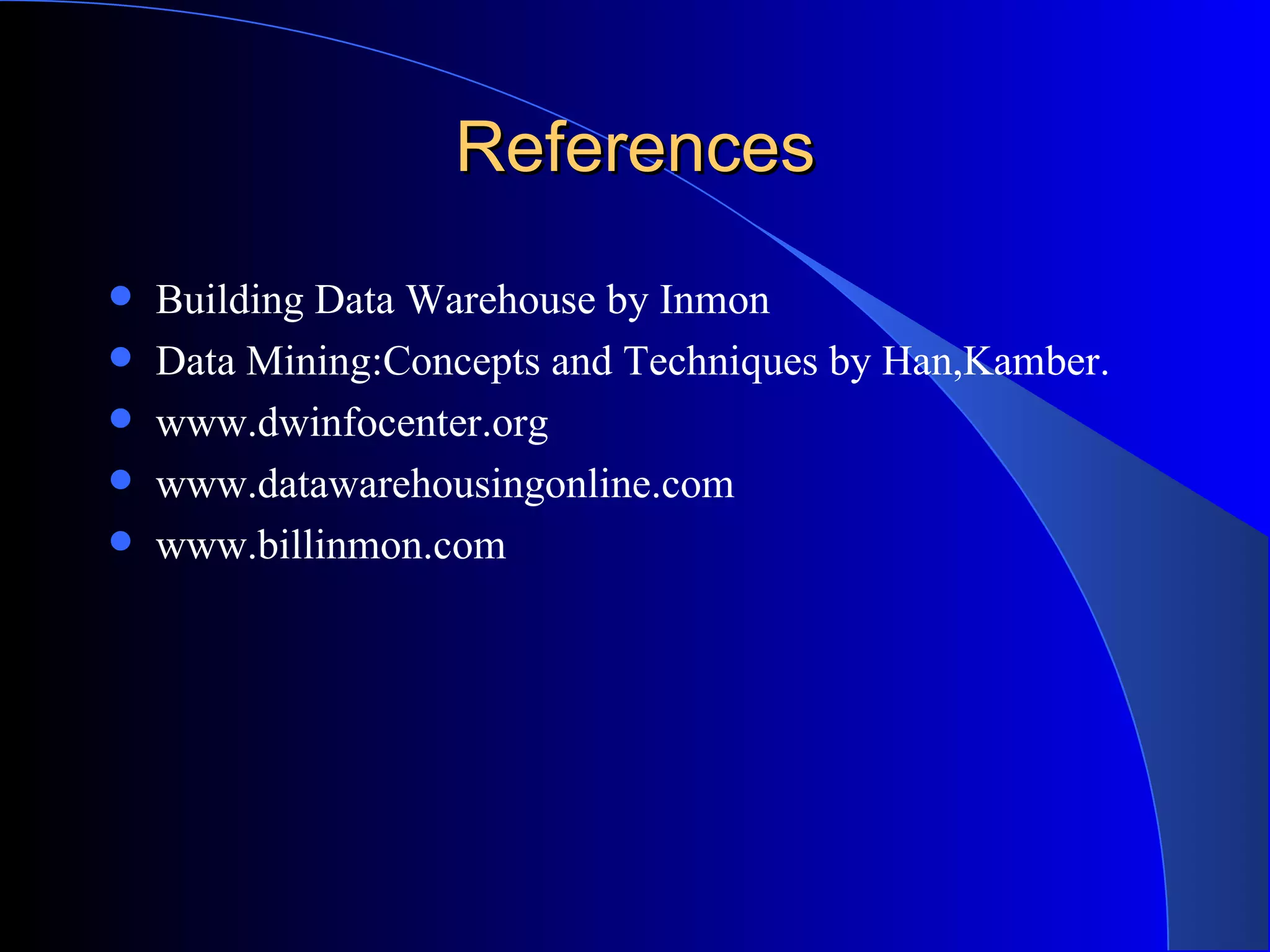 References Building Data Warehouse by Inmon Data Mining:Concepts and Techniques by Han,Kamber. www.dwinfocenter.org www.datawarehousingonline.com www.billinmon.com 