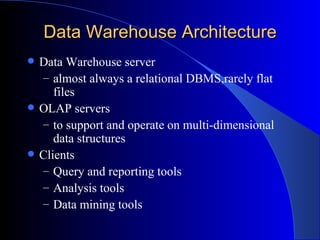 Data Warehouse Architecture <ul><li>Data Warehouse server </li></ul><ul><ul><li>almost always a relational DBMS,rarely fla...