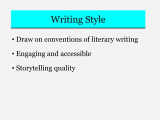 Writing Style
• Draw on conventions of literary writing
• Engaging and accessible
• Storytelling quality
 
