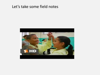 Let’s take some field notes
 