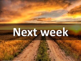 Next week
cc: Stuck in Customs - https://www.flickr.com/photos/95572727@N00
 