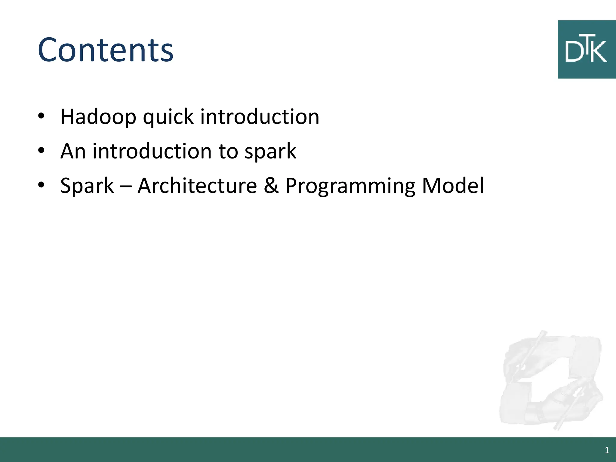 Contents • Hadoop quick introduction • An introduction to spark • Spark – Architecture & Programming Model 1 