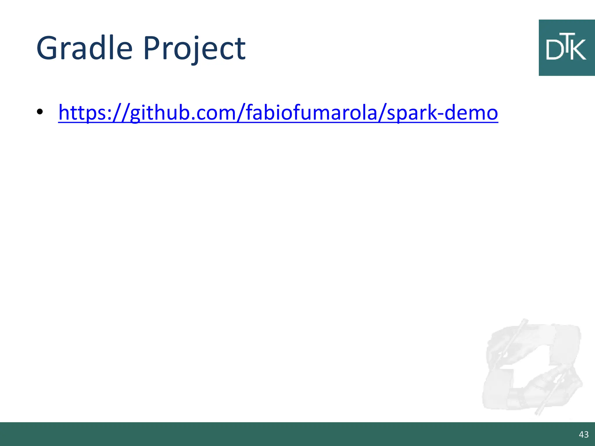 Gradle Project • https://github.com/fabiofumarola/spark-demo 43 