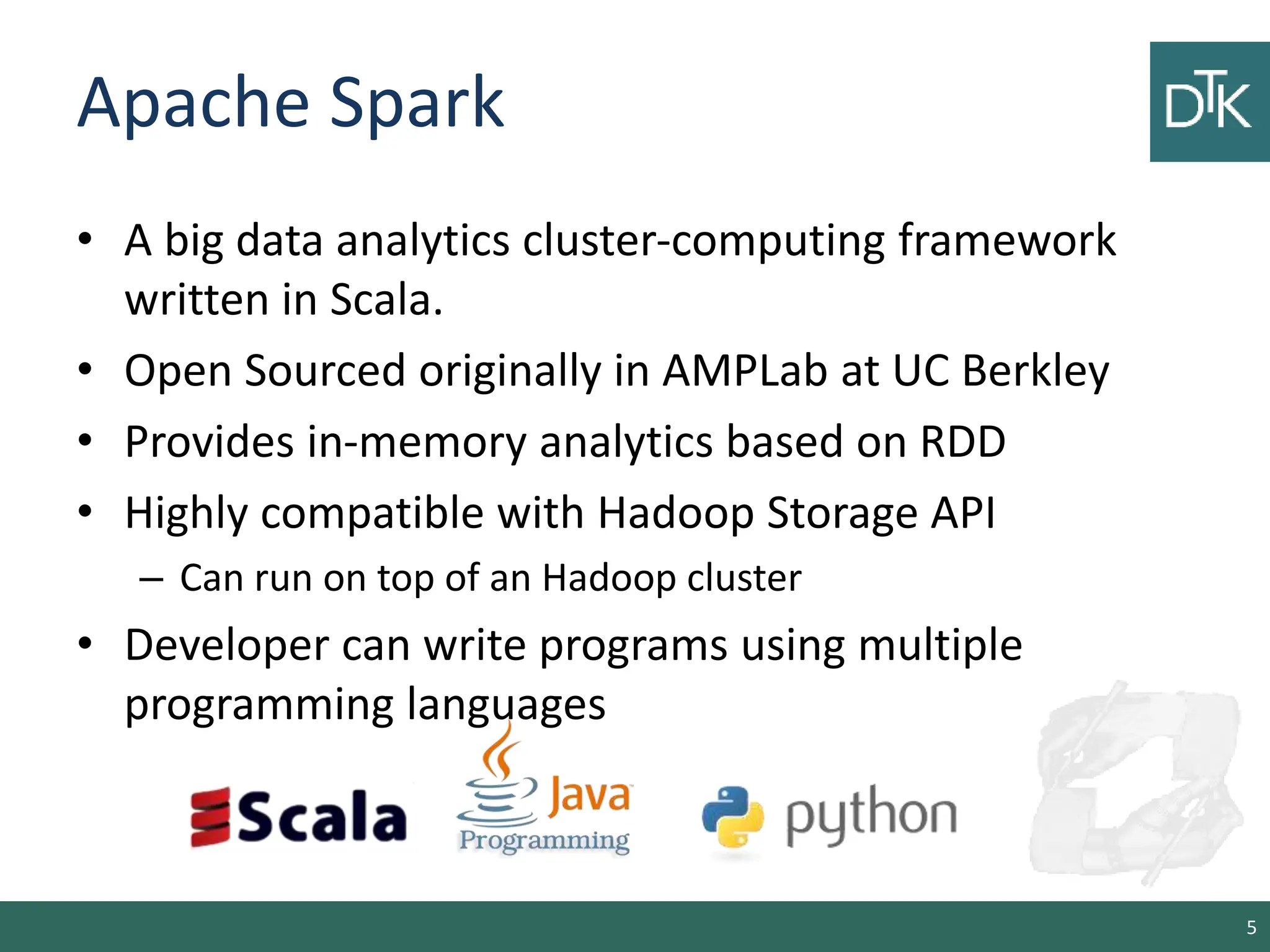 Apache Spark • A big data analytics cluster-computing framework written in Scala. • Open Sourced originally in AMPLab at UC Berkley • Provides in-memory analytics based on RDD • Highly compatible with Hadoop Storage API – Can run on top of an Hadoop cluster • Developer can write programs using multiple programming languages 5 