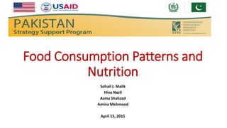 Food Consumption Patterns and
Nutrition
Sohail J. Malik
Hina Nazli
Asma Shahzad
Amina Mehmood
April 15, 2015
 