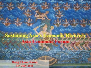 Sustaining Asia’s Economic Recovery
       Asia Economic Forum


  Hang Chuon Naron                1

    31st July 2011
 