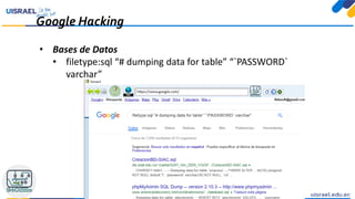 Google Hacking
• Bases de Datos
• filetype:sql “# dumping data for table” “`PASSWORD`
varchar”
 