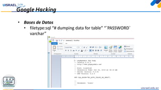Google Hacking
• Bases de Datos
• filetype:sql “# dumping data for table” “`PASSWORD`
varchar”
 