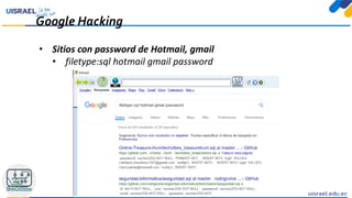 Google Hacking
• Sitios con password de Hotmail, gmail
• filetype:sql hotmail gmail password
 