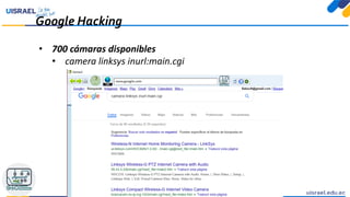 Google Hacking
• 700 cámaras disponibles
• camera linksys inurl:main.cgi
 