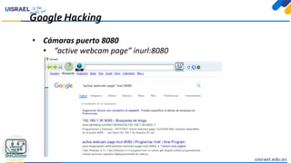 Google Hacking
• Cámaras puerto 8080
• “active webcam page” inurl:8080
 