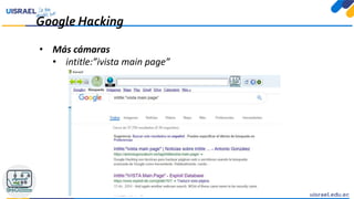 Google Hacking
• Más cámaras
• intitle:”ivista main page”
 