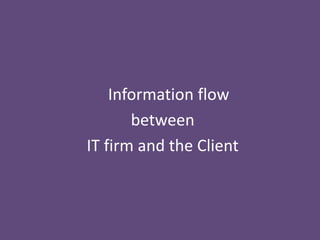 Information flow
between
IT firm and the Client

 