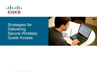 Strategies for Delivering  Secure Wireless Guest Access 