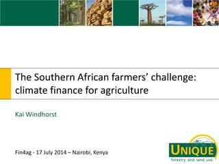 The Southern African farmers’ challenge:
climate finance for agriculture
Kai Windhorst
Fin4ag - 17 July 2014 – Nairobi, Kenya
 