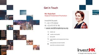 © Copyright Invest Hong Kong, HKSAR
Get in Touch
INVEST_HK
e.weibo.com/investhk
@InvestHK
www.linkedin.com/company/invest-...