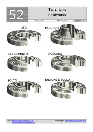 555222
Tutoriais
SolidWorks
Ano 2016 Versão 2015 Página 2/26
EE--mmaaiill::aammeerriiccooccoossttaa@@nneett..nnoovviiss..pptt MMeesssseennggeerr:: aammeerriiccooccoossttaa@@nneett..nnoovviiss..pptt
aammeerriiccooggoommeessccoossttaa@@ssaappoo..pptt
 