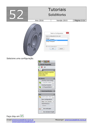 555222
Tutoriais
SolidWorks
Ano 2016 Versão 2015 Página 21/26
EE--mmaaiill::aammeerriiccooccoossttaa@@nneett..nnoovviiss..pptt MMeesssseennggeerr:: aammeerriiccooccoossttaa@@nneett..nnoovviiss..pptt
aammeerriiccooggoommeessccoossttaa@@ssaappoo..pptt
Selecione uma configuração.
Faça cliqu em .
 