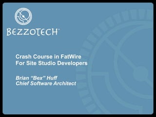 Crash Course in FatWire
For Site Studio Developers

Brian “Bex” Huff
Chief Software Architect
 