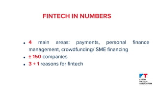 FINTECH IN NUMBERS
● 4 main areas: payments, personal finance
management, crowdfunding/ SME financing
● ± 150 companies
● ...