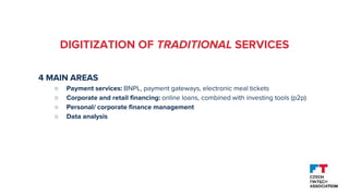 DIGITIZATION OF TRADITIONAL SERVICES
4 MAIN AREAS
○ Payment services: BNPL, payment gateways, electronic meal tickets
○ Co...