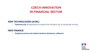 CZECH INNOVATION
IN FINANCIAL SECTOR
NEW TECHNOLOGIES (AI/ML)
○ Cybersecurity: AI application to protect from AI attack, e...