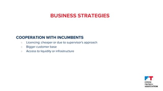 BUSINESS STRATEGIES
COOPERATION WITH INCUMBENTS
○ Licencing: cheaper or due to supervisor's approach
○ Bigger customer bas...