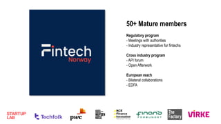 50+ Mature members
Regulatory program
- Meetings with authorities
- Industry representative for fintechs
Cross industry pr...