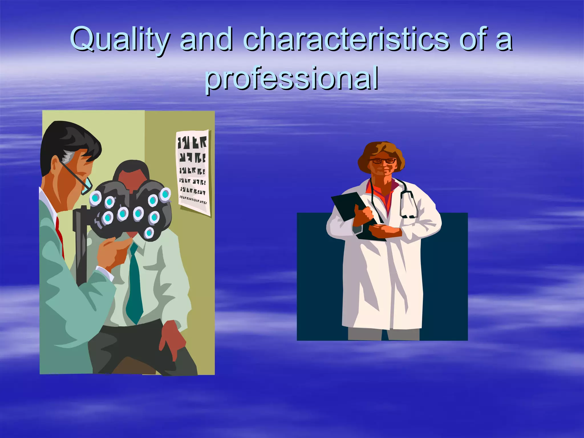 Quality and characteristics of a
         professional
 