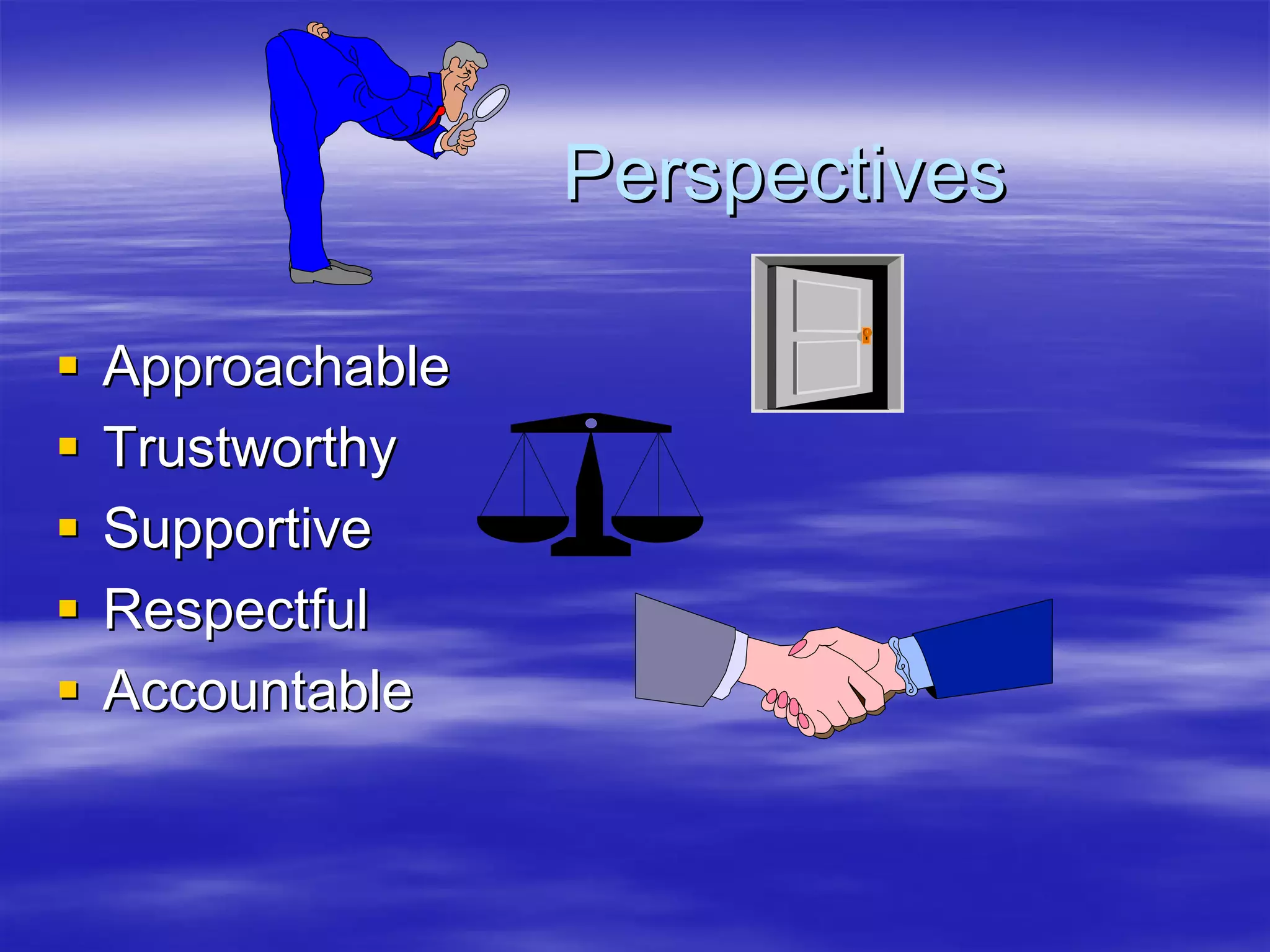 Perspectives

Approachable
Trustworthy
Supportive
Respectful
Accountable
 
