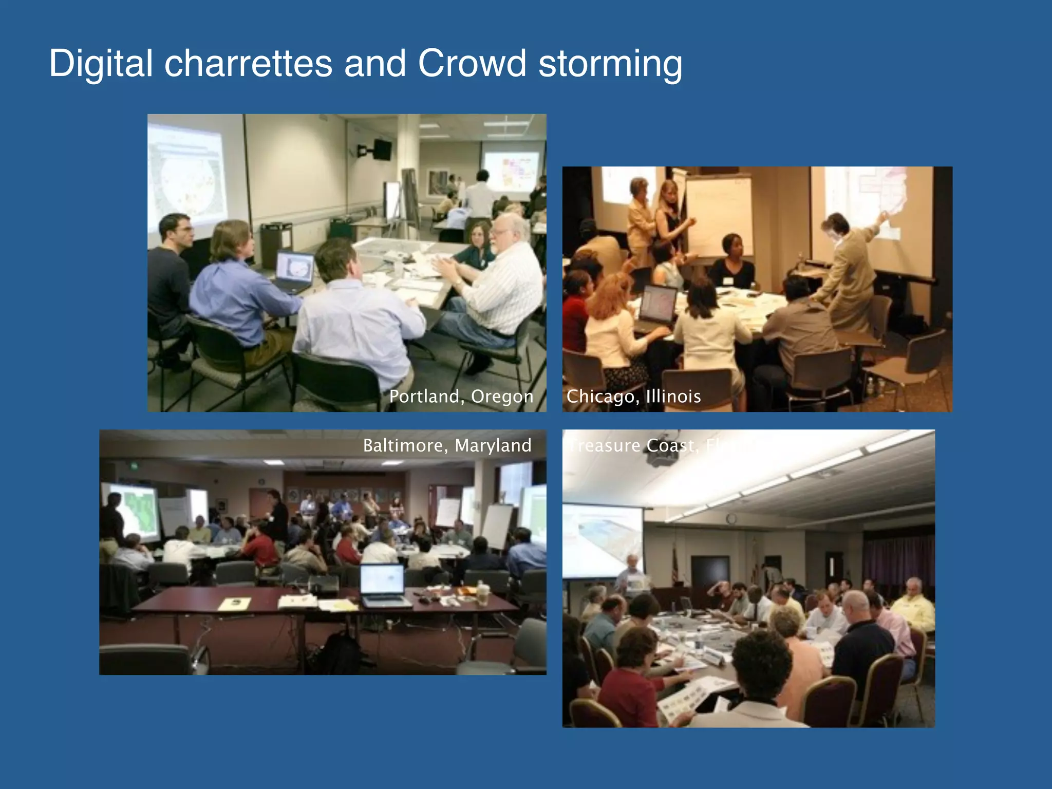Digital charrettes and Crowd storming




                    Portland, Oregon    Chicago, Illinois

                  Baltimore, Maryland   Treasure Coast, Florida
 