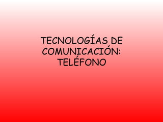 TECNOLOGÍAS DE
COMUNICACIÓN:
TELÉFONO
 