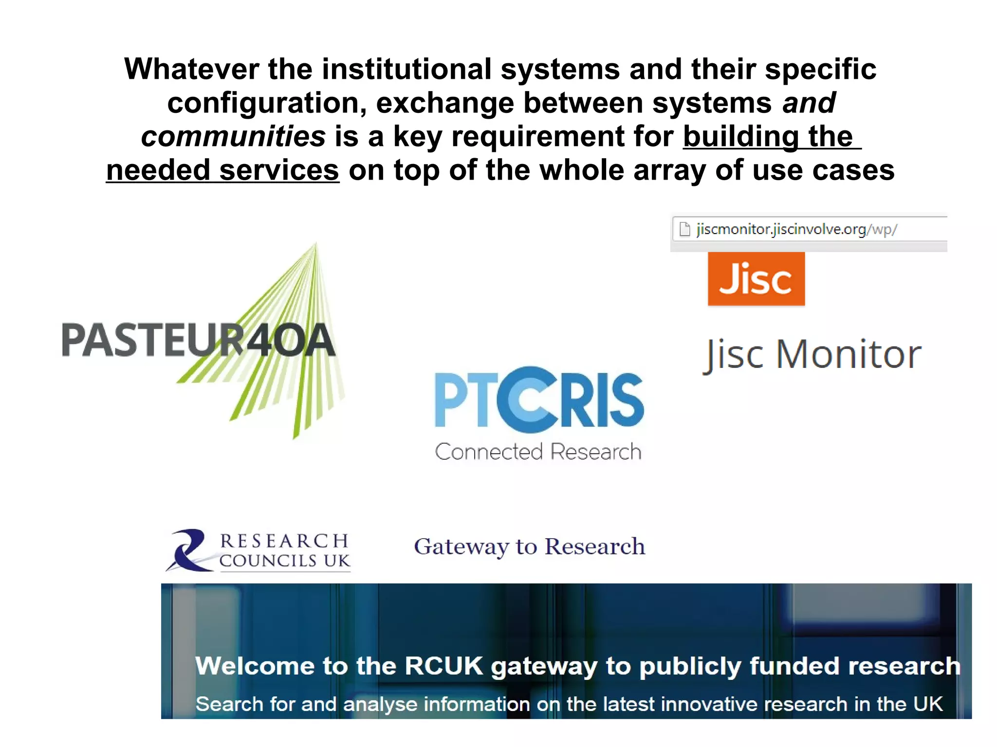 Whatever the institutional systems and their specific
configuration, exchange between systems and
communities is a key requirement for building the
needed services on top of the whole array of use cases