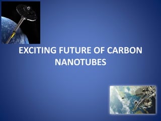 EXCITING FUTURE OF CARBON 
NANOTUBES 
 