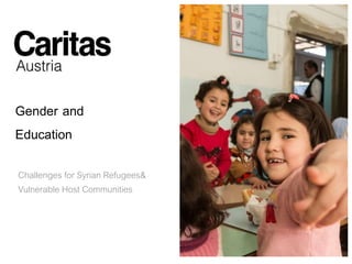 Challenges for Syrian Refugees&
Vulnerable Host Communities
Gender and
Education
 