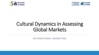 Cultural Dynamics in Assessing
Global Markets
INTERNATIONAL MARKETING
 