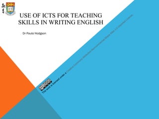 USE OF ICTS FOR TEACHING SKILLS IN WRITING ENGLISH Dr Paula Hodgson 