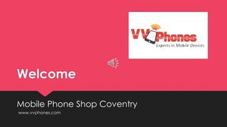 Welcome
Mobile Phone Shop Coventry
www.vvphones.com
 