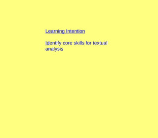 Learning Intention
Identify core skills for textual
analysis
 